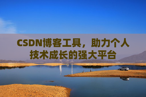 CSDN博客工具，助力个人技术成长的强大平台